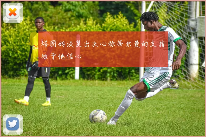 塔图姆谈复出决心称蒂尔曼的支持给予他信心